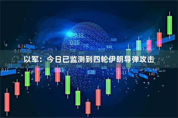 以军：今日已监测到四轮伊朗导弹攻击